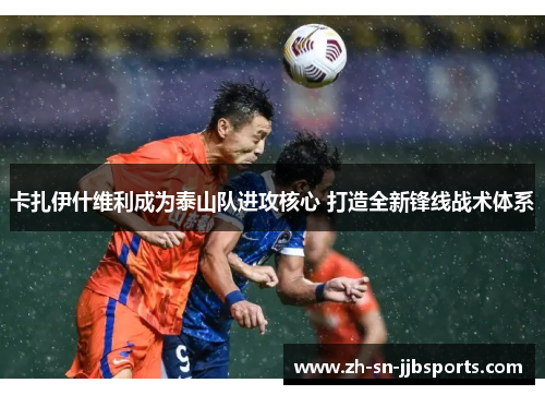 卡扎伊什维利成为泰山队进攻核心 打造全新锋线战术体系