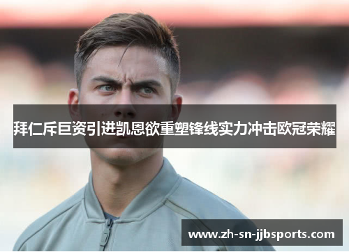 拜仁斥巨资引进凯恩欲重塑锋线实力冲击欧冠荣耀