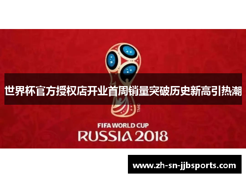 世界杯官方授权店开业首周销量突破历史新高引热潮 世界杯官方授权店开业首周销量突破历史新高引热潮