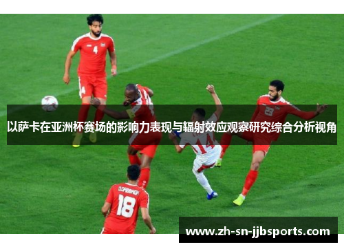 以萨卡在亚洲杯赛场的影响力表现与辐射效应观察研究综合分析视角