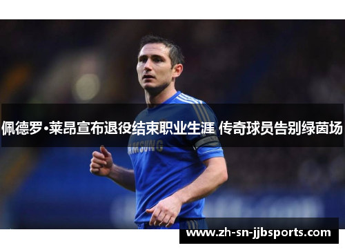 佩德罗·莱昂宣布退役结束职业生涯 传奇球员告别绿茵场 佩德罗·莱昂宣布退役结束职业生涯 传奇球员告别绿茵场